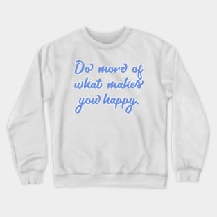 Do More Of What Makes You Happy Crewneck Sweatshirt